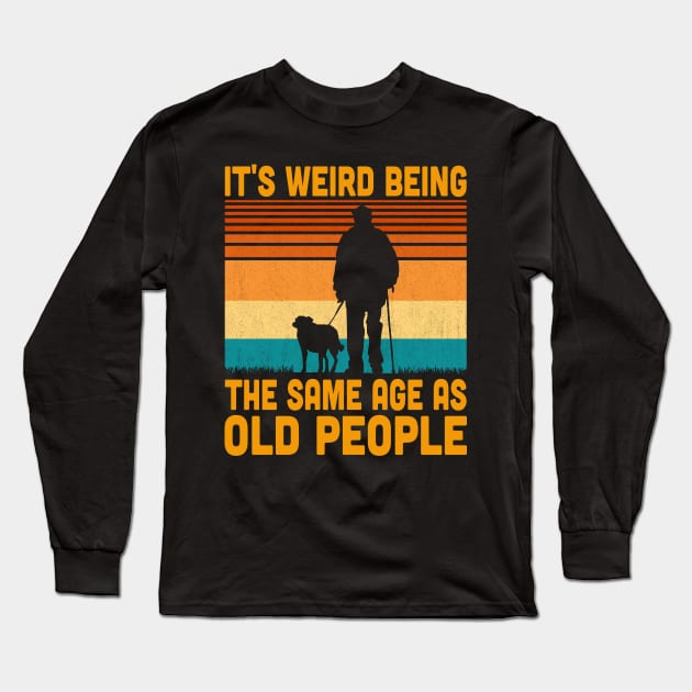 It's Weird Being The Same Age As Old People Retro Vintage Long Sleeve T-Shirt by Vcormier